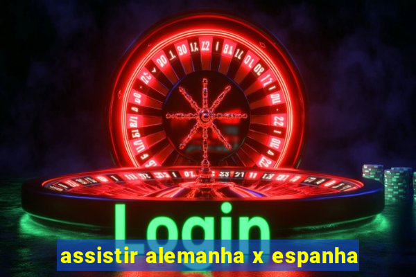 assistir alemanha x espanha