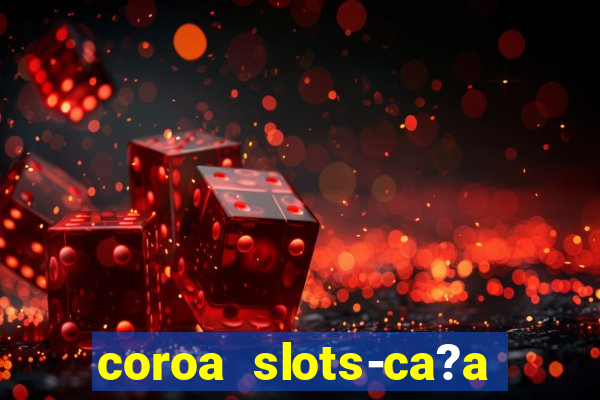 coroa slots-ca?a níqueis 777