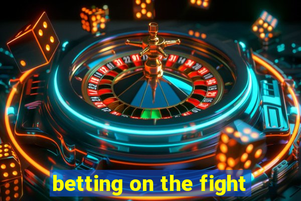 betting on the fight