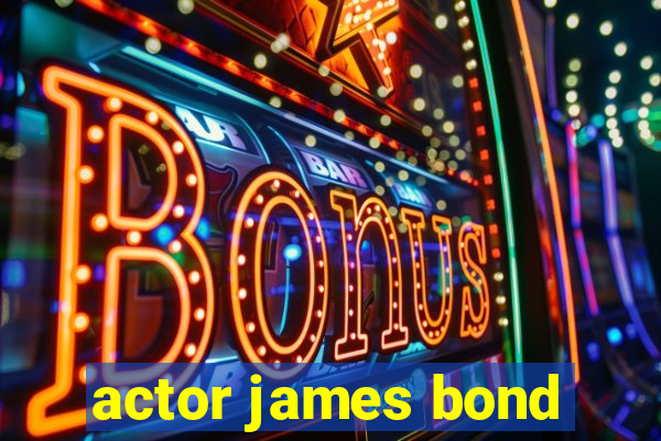 actor james bond