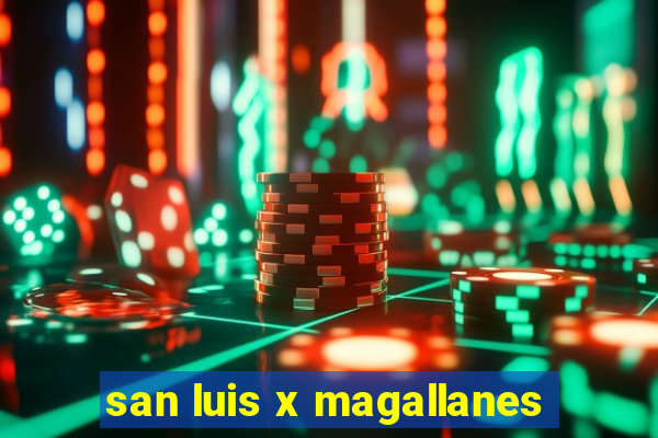 san luis x magallanes