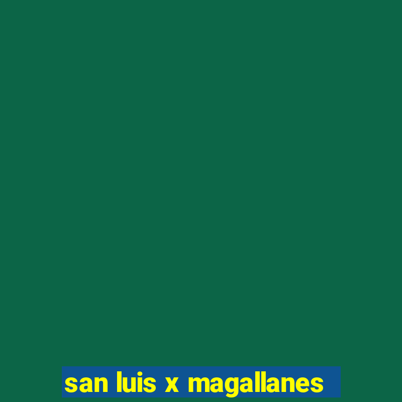 san luis x magallanes