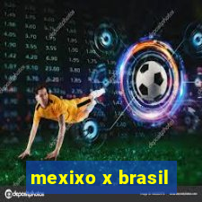 mexixo x brasil