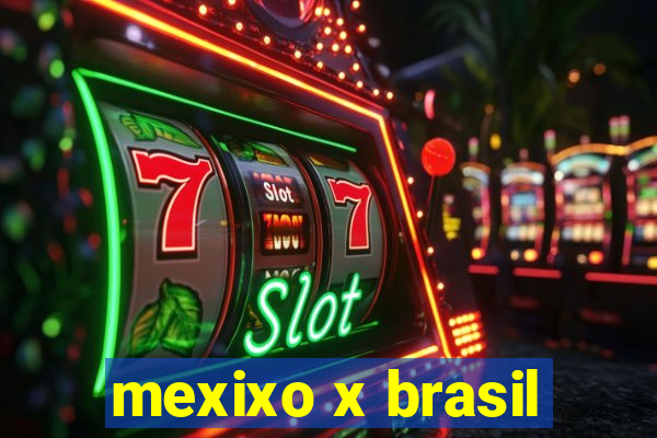 mexixo x brasil