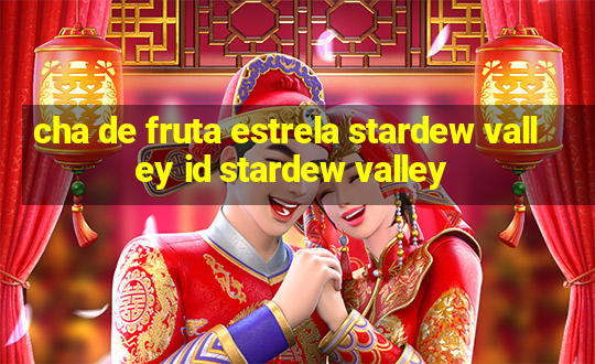 cha de fruta estrela stardew valley id stardew valley