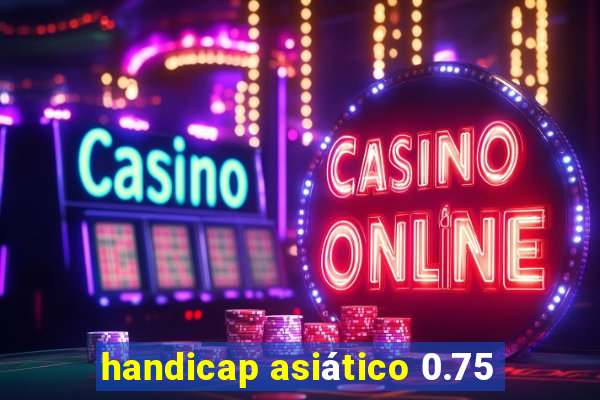 handicap asiático 0.75