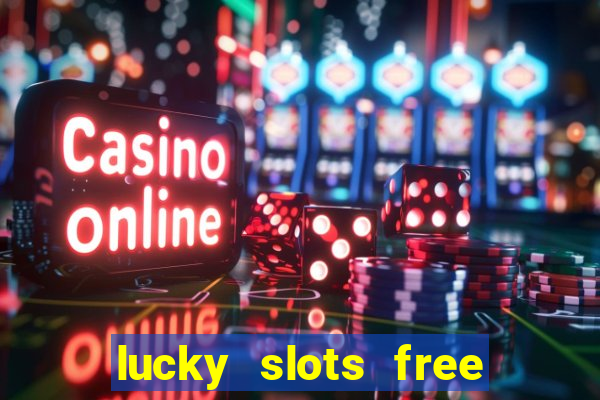 lucky slots free casino games win real money