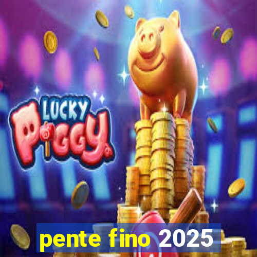 pente fino 2025