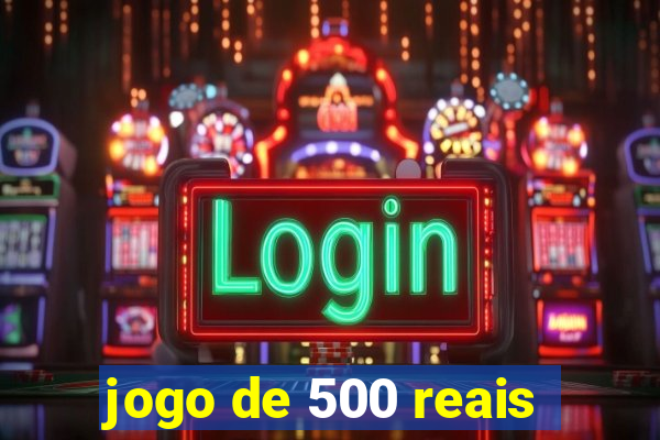 jogo de 500 reais