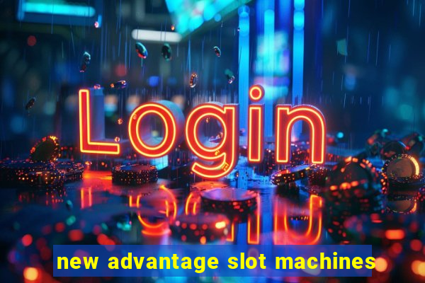 new advantage slot machines