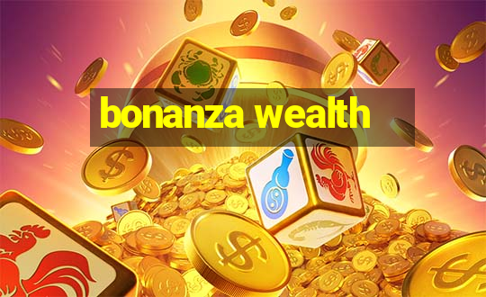 bonanza wealth