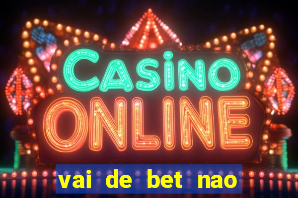 vai de bet nao consigo sacar