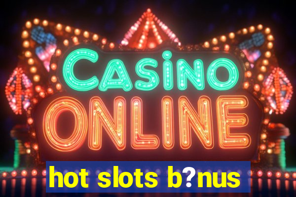 hot slots b?nus