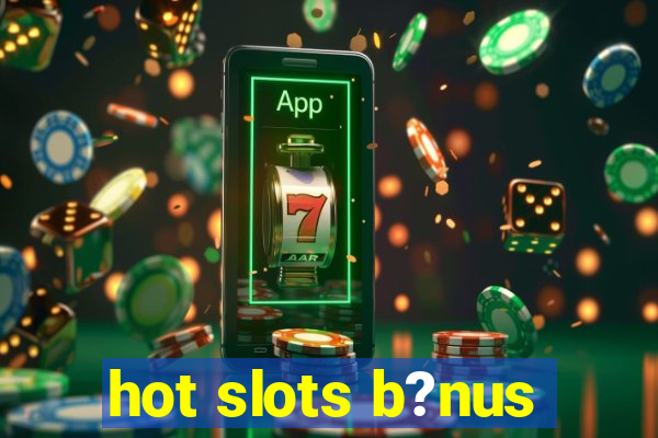 hot slots b?nus