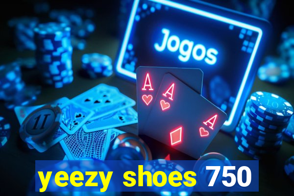 yeezy shoes 750