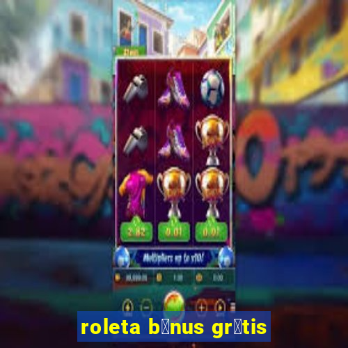 roleta b么nus gr谩tis