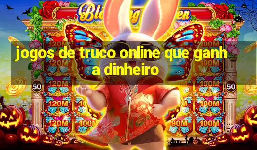 jogos de truco online que ganha dinheiro