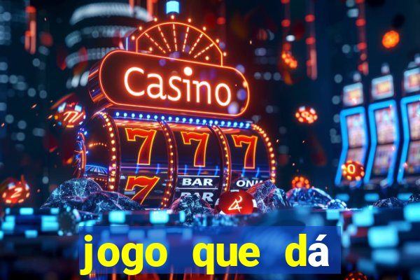 jogo que dá dinheiro na hora