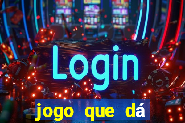 jogo que dá dinheiro na hora