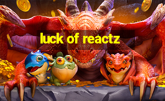 luck of reactz