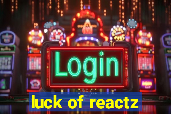 luck of reactz