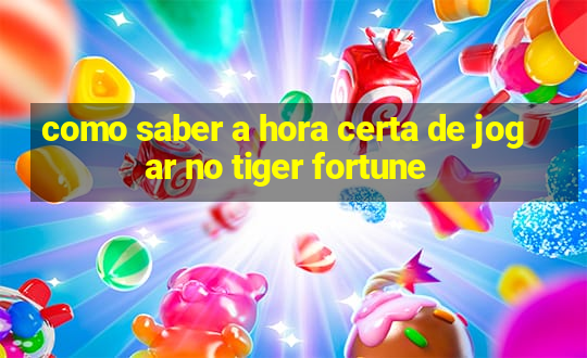 como saber a hora certa de jogar no tiger fortune