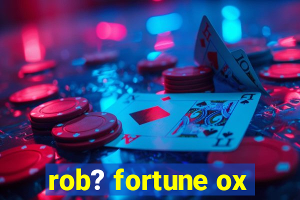 rob? fortune ox