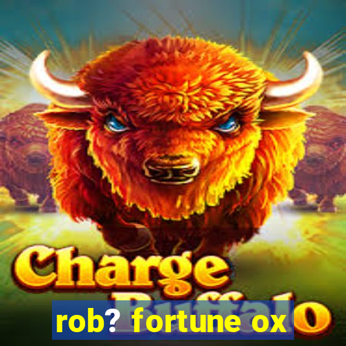 rob? fortune ox