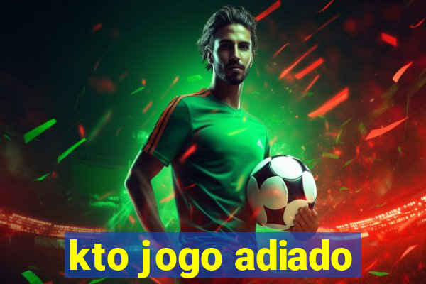 kto jogo adiado