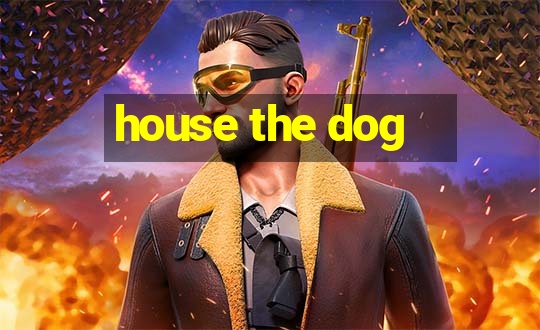 house the dog