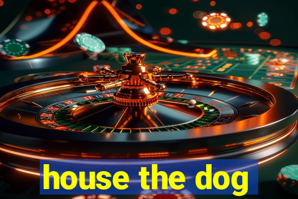 house the dog