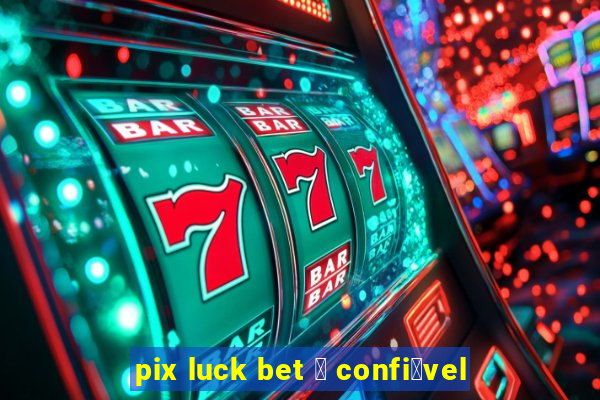 pix luck bet 茅 confi谩vel