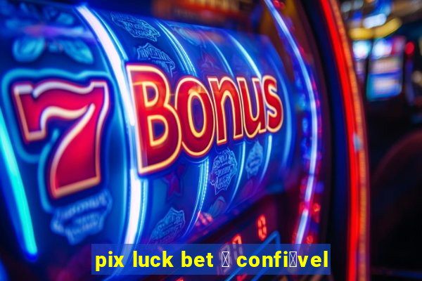 pix luck bet 茅 confi谩vel