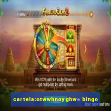 cartela:otwwhnoyghw= bingo