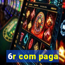 6r com paga