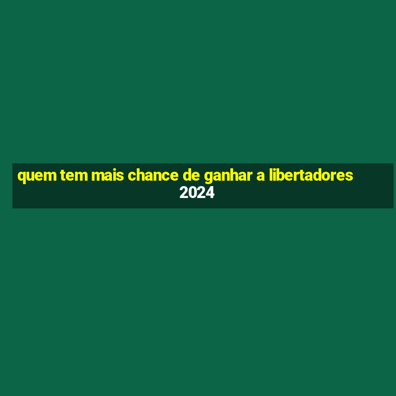 quem tem mais chance de ganhar a libertadores 2024