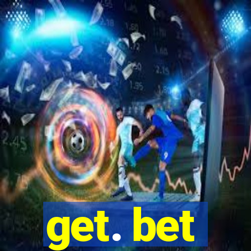 get. bet