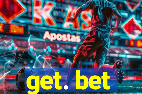 get. bet