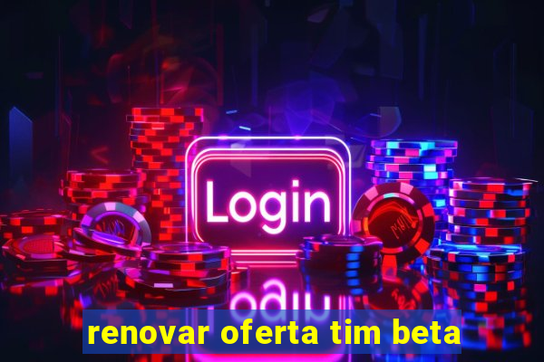 renovar oferta tim beta