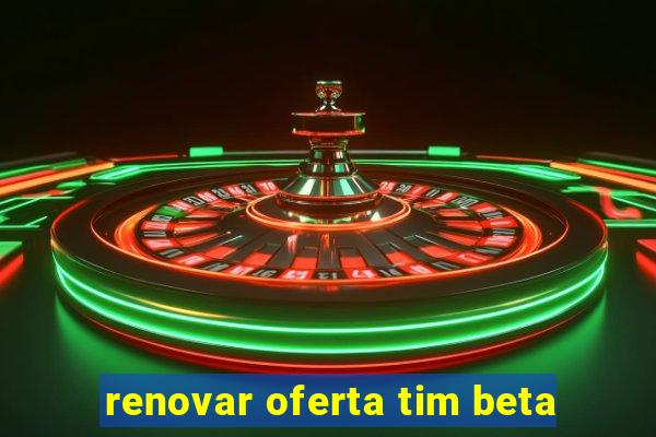 renovar oferta tim beta