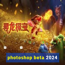 photoshop beta 2024