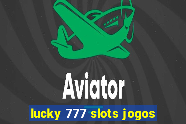 lucky 777 slots jogos