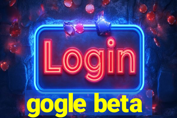 gogle beta