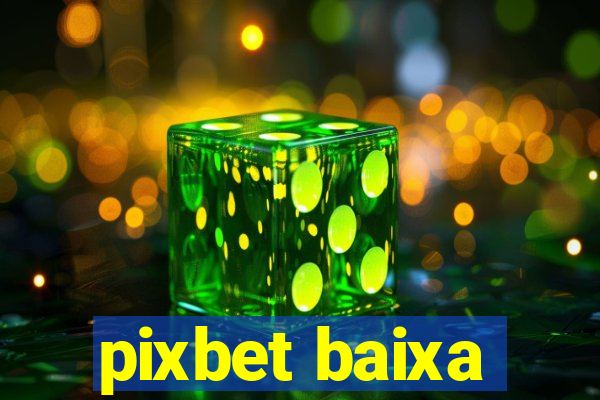 pixbet baixa