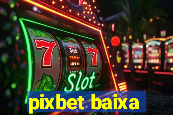 pixbet baixa