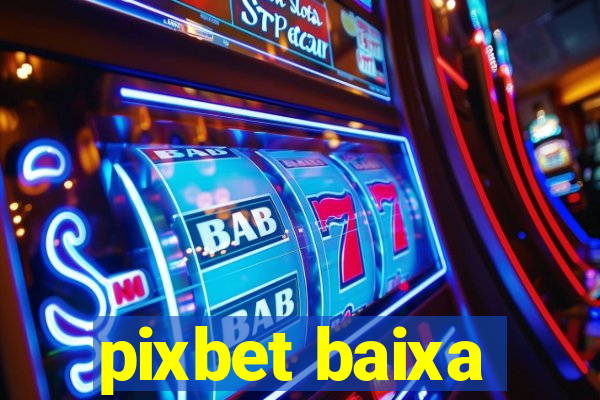 pixbet baixa