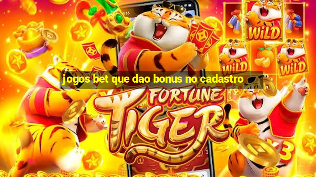 jogos bet que dao bonus no cadastro