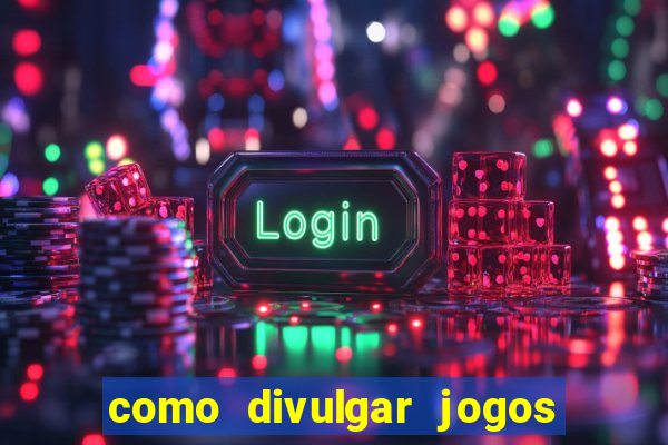 como divulgar jogos de aposta