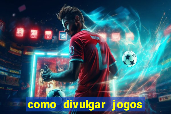 como divulgar jogos de aposta