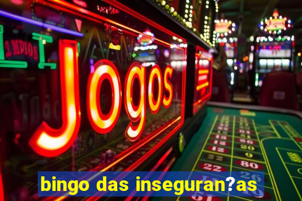 bingo das inseguran?as